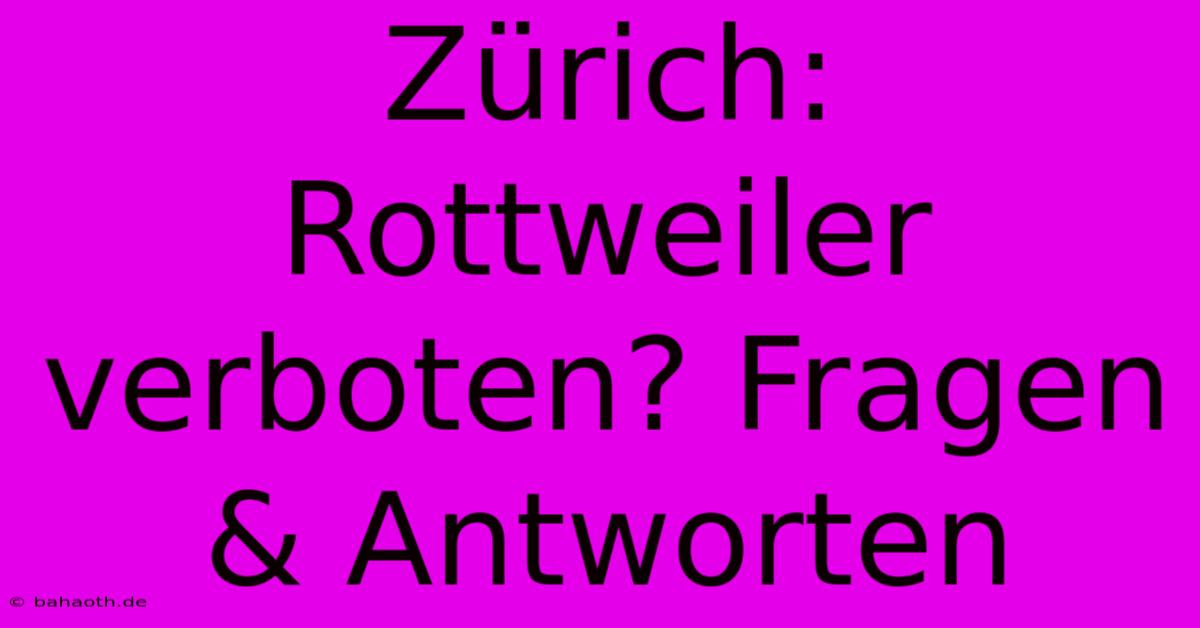 Zürich: Rottweiler Verboten? Fragen & Antworten