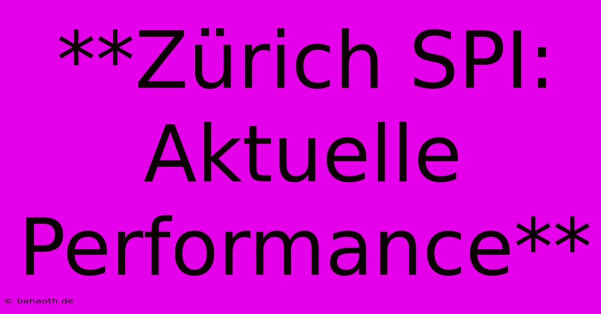 **Zürich SPI: Aktuelle Performance**