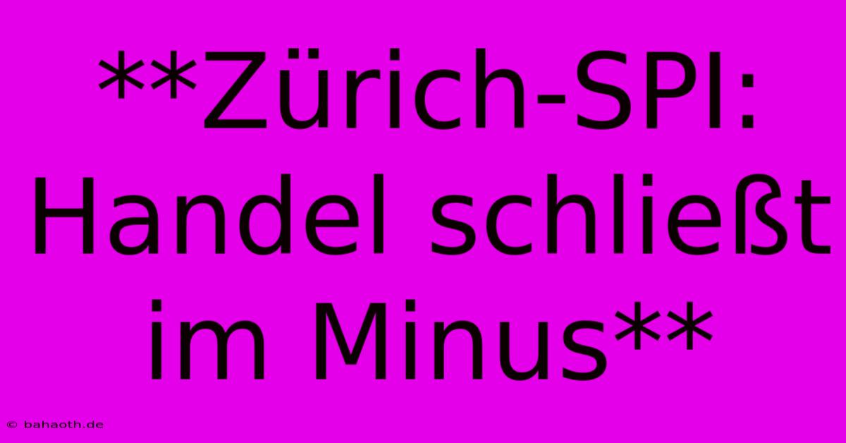 **Zürich-SPI: Handel Schließt Im Minus**