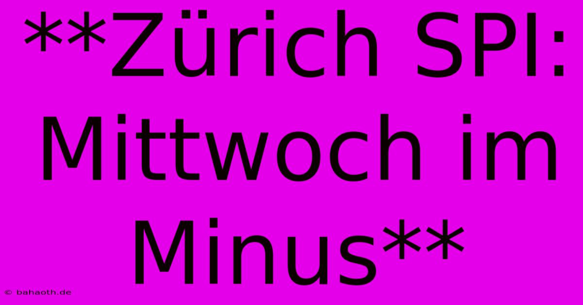 **Zürich SPI: Mittwoch Im Minus**