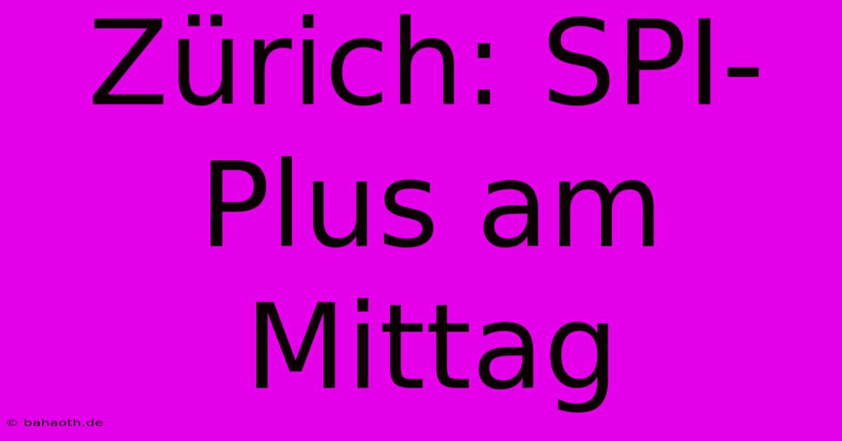 Zürich: SPI-Plus Am Mittag