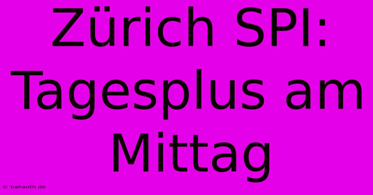 Zürich SPI: Tagesplus Am Mittag