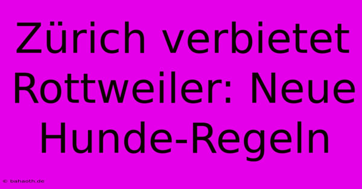 Zürich Verbietet Rottweiler: Neue Hunde-Regeln