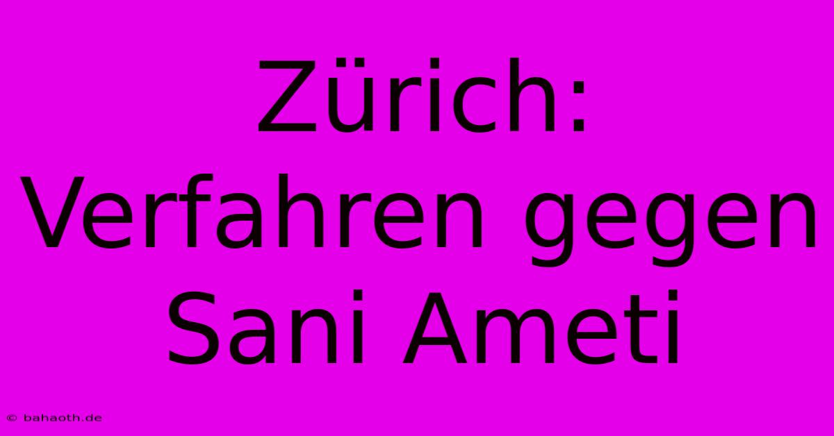 Zürich: Verfahren Gegen Sani Ameti