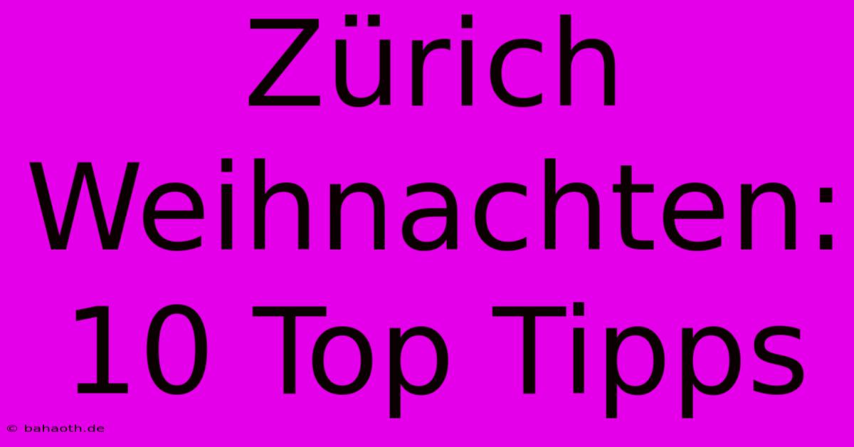 Zürich Weihnachten: 10 Top Tipps