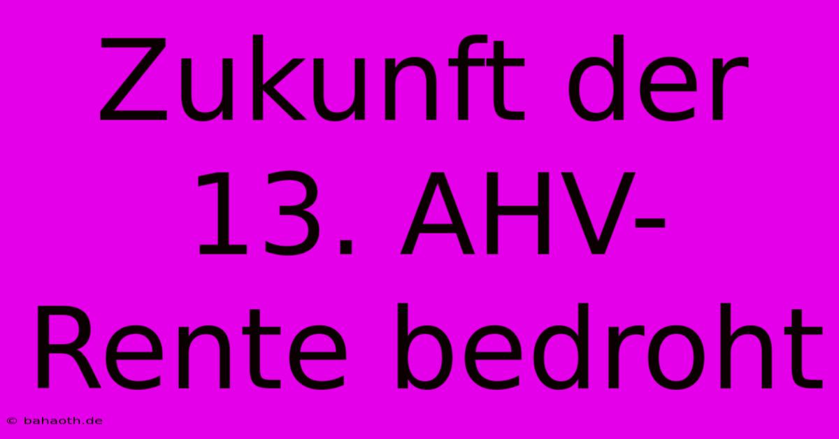 Zukunft Der 13. AHV-Rente Bedroht