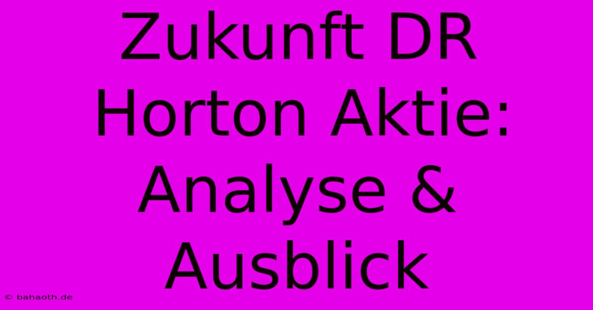 Zukunft DR Horton Aktie: Analyse & Ausblick