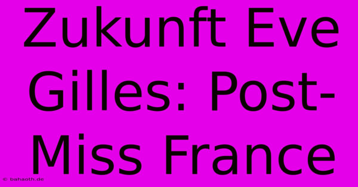 Zukunft Eve Gilles: Post-Miss France