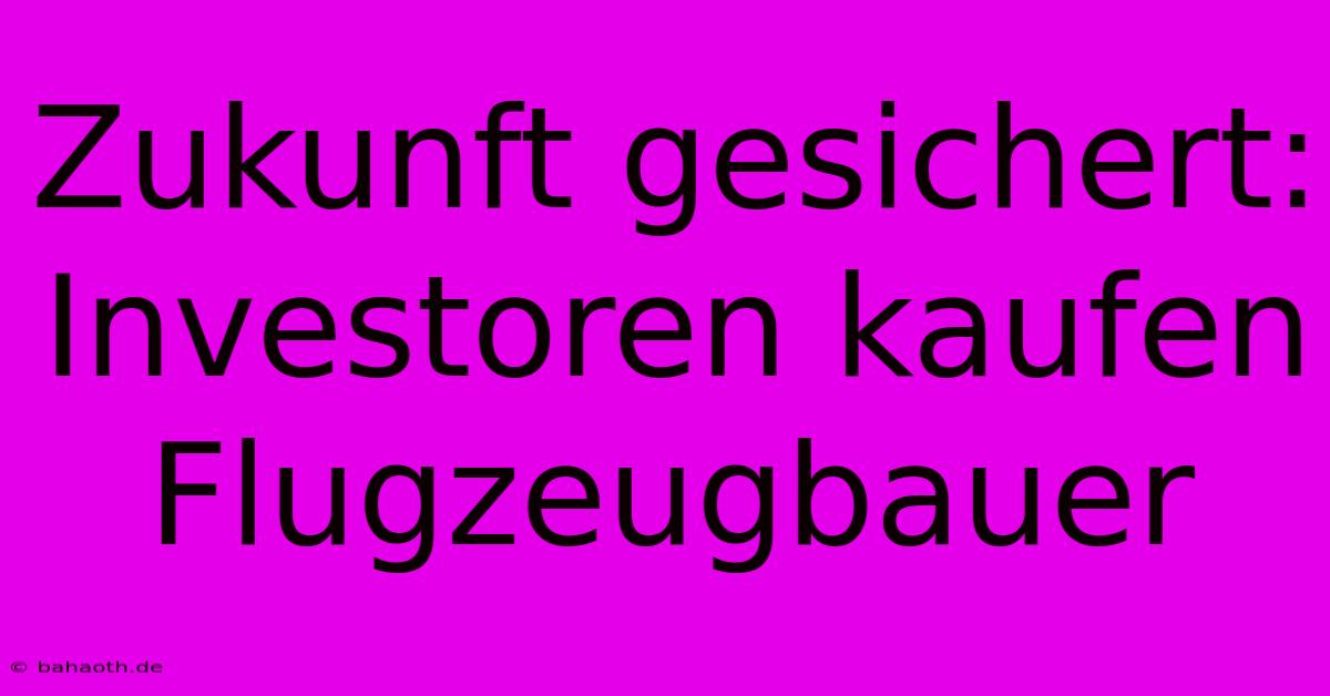 Zukunft Gesichert: Investoren Kaufen Flugzeugbauer