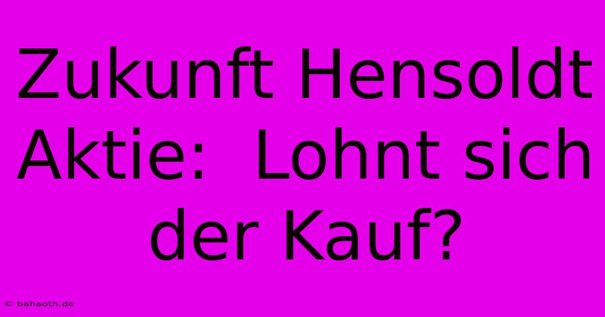 Zukunft Hensoldt Aktie:  Lohnt Sich Der Kauf?