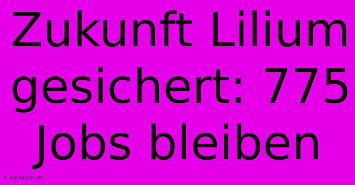 Zukunft Lilium Gesichert: 775 Jobs Bleiben