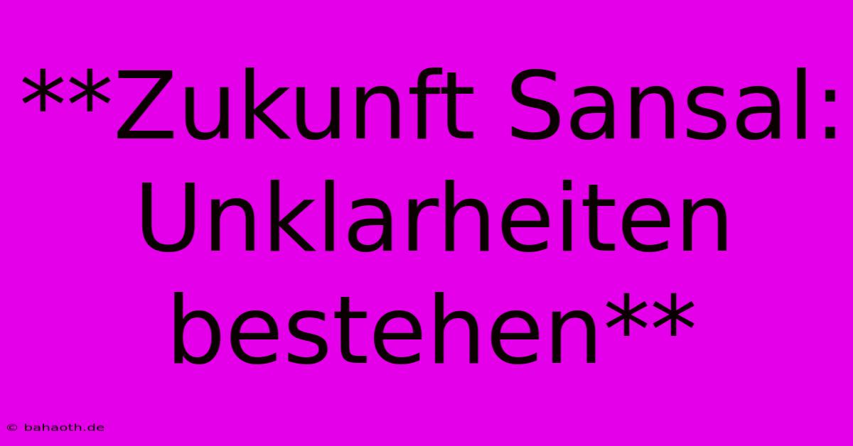 **Zukunft Sansal:  Unklarheiten Bestehen**