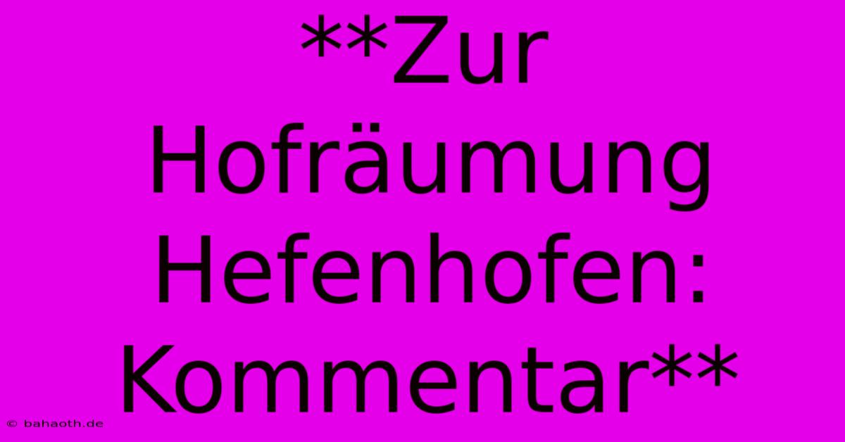 **Zur Hofräumung Hefenhofen: Kommentar**