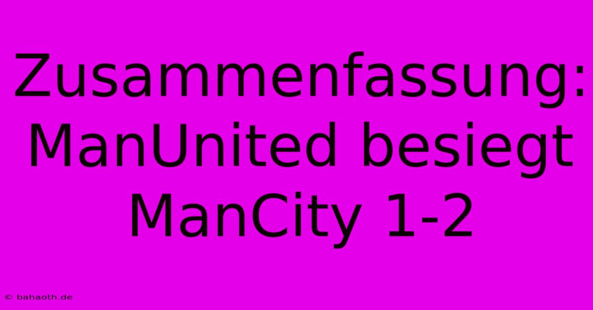 Zusammenfassung: ManUnited Besiegt ManCity 1-2