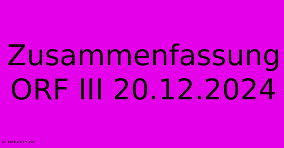 Zusammenfassung ORF III 20.12.2024