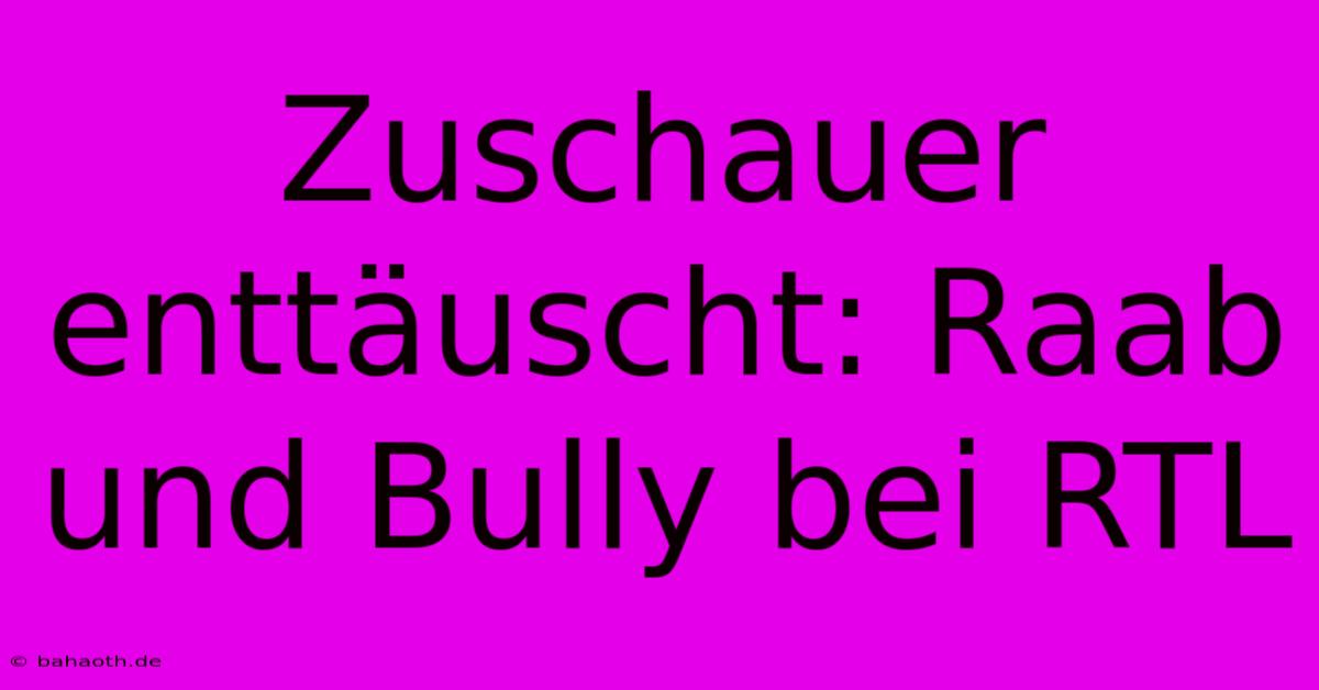 Zuschauer Enttäuscht: Raab Und Bully Bei RTL