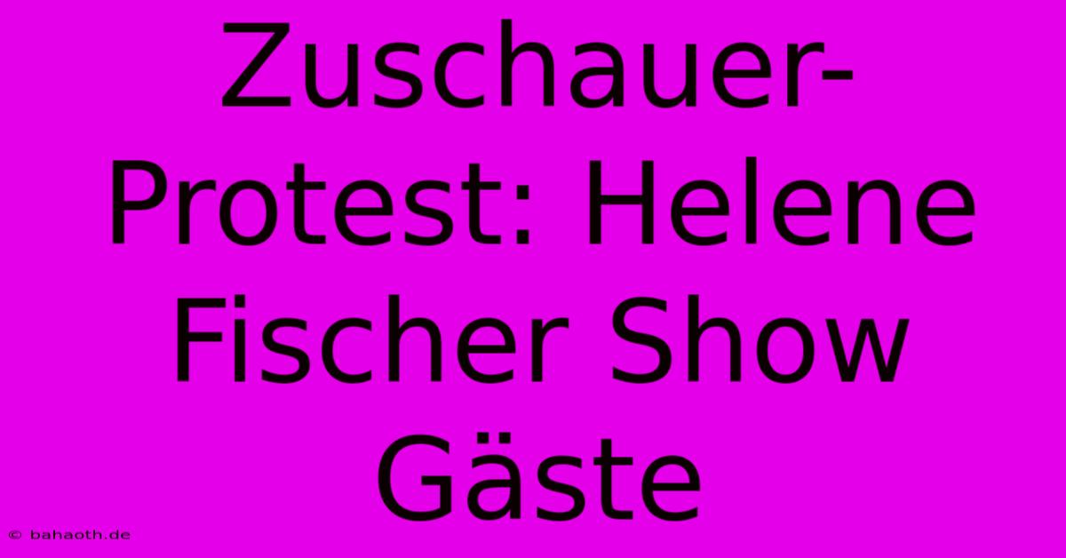 Zuschauer-Protest: Helene Fischer Show Gäste