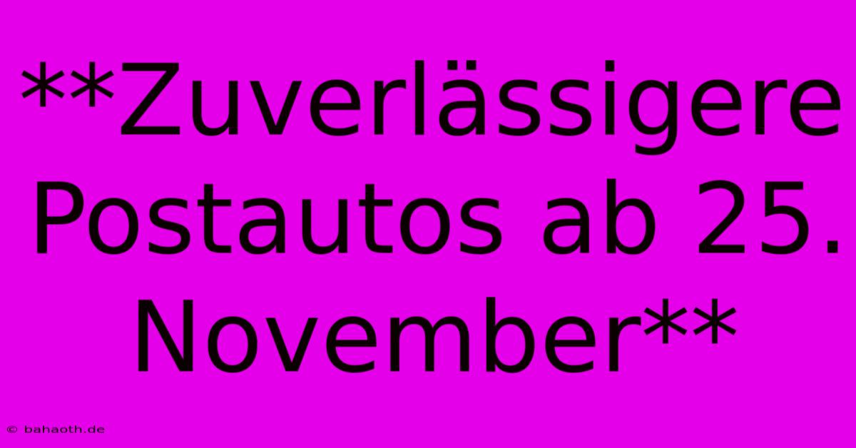 **Zuverlässigere Postautos Ab 25. November**