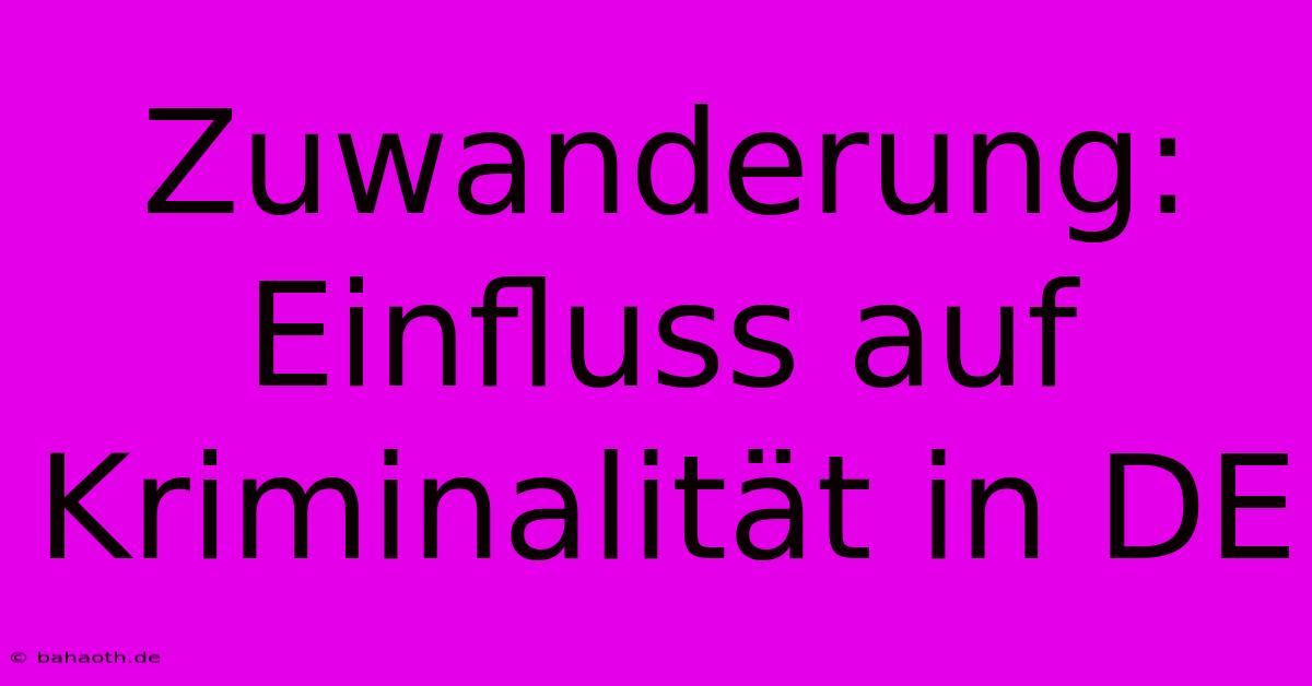 Zuwanderung: Einfluss Auf Kriminalität In DE