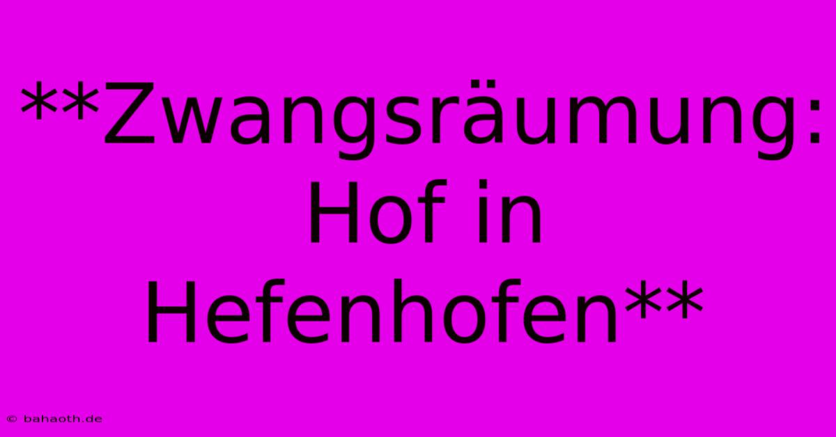 **Zwangsräumung: Hof In Hefenhofen**