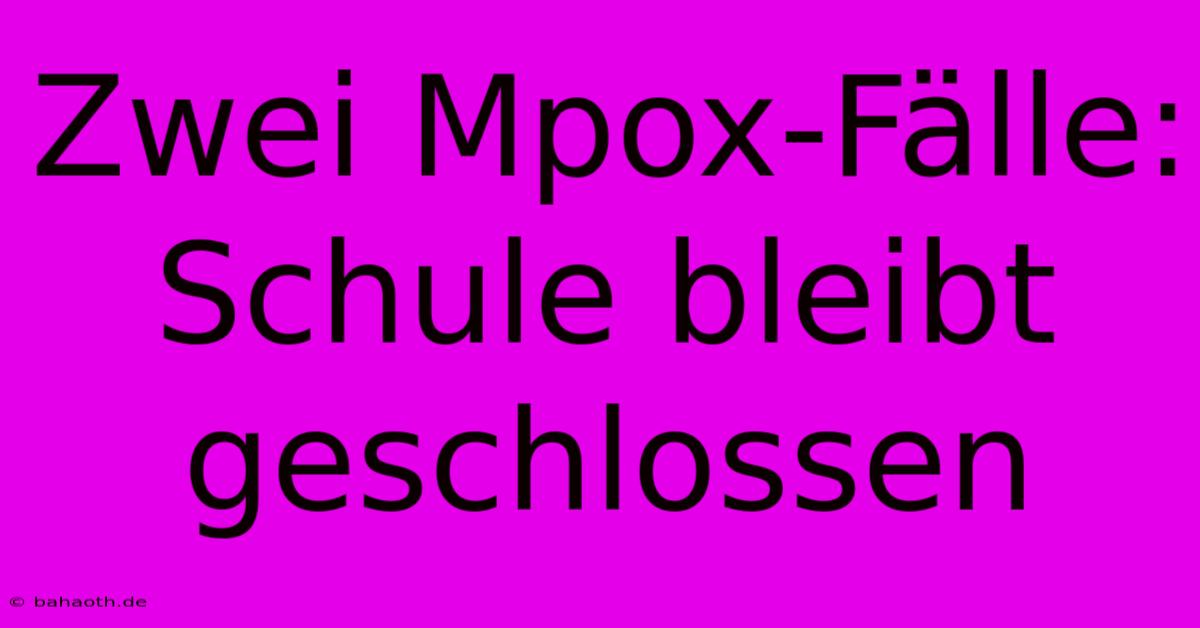 Zwei Mpox-Fälle: Schule Bleibt Geschlossen