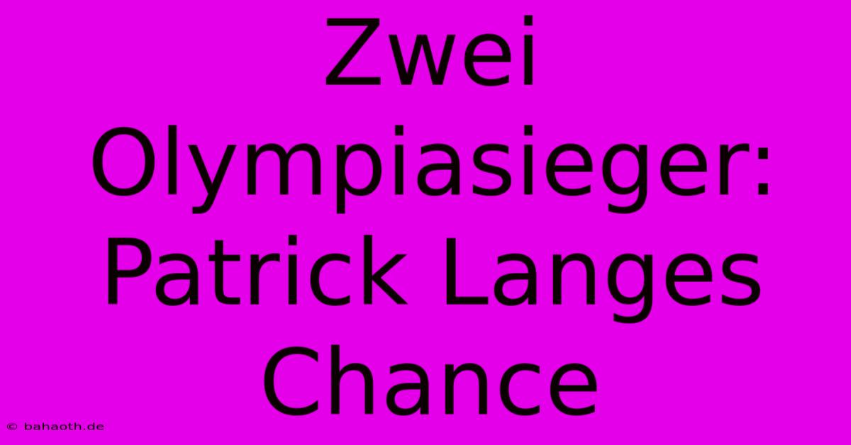 Zwei Olympiasieger: Patrick Langes Chance