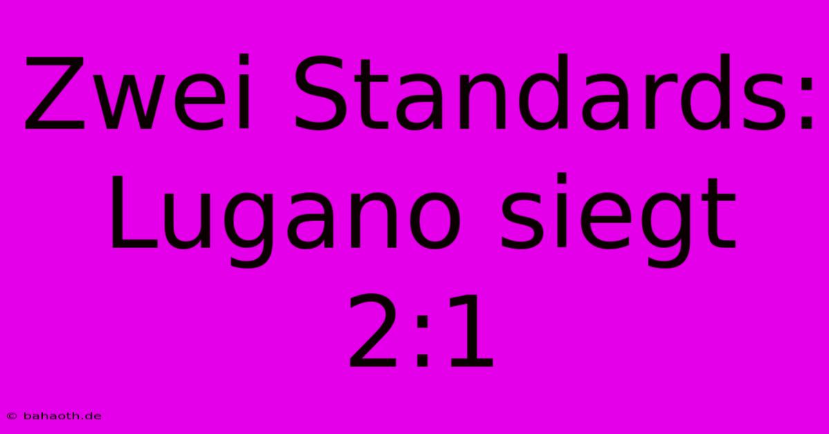 Zwei Standards: Lugano Siegt 2:1