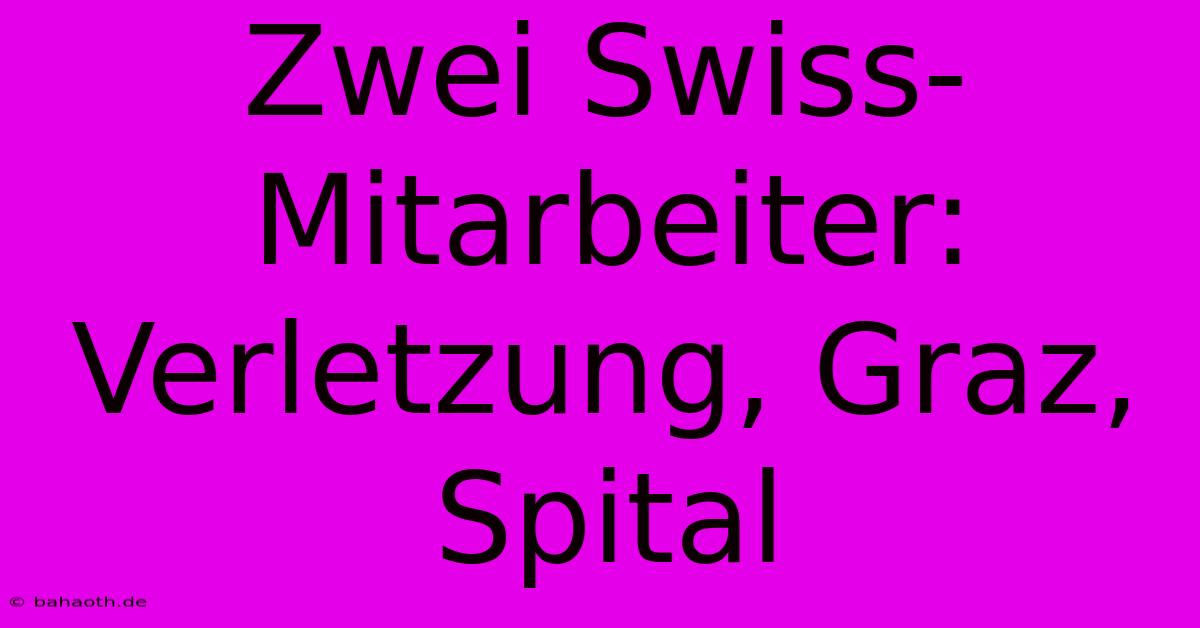 Zwei Swiss-Mitarbeiter: Verletzung, Graz, Spital