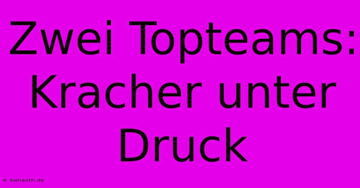 Zwei Topteams: Kracher Unter Druck