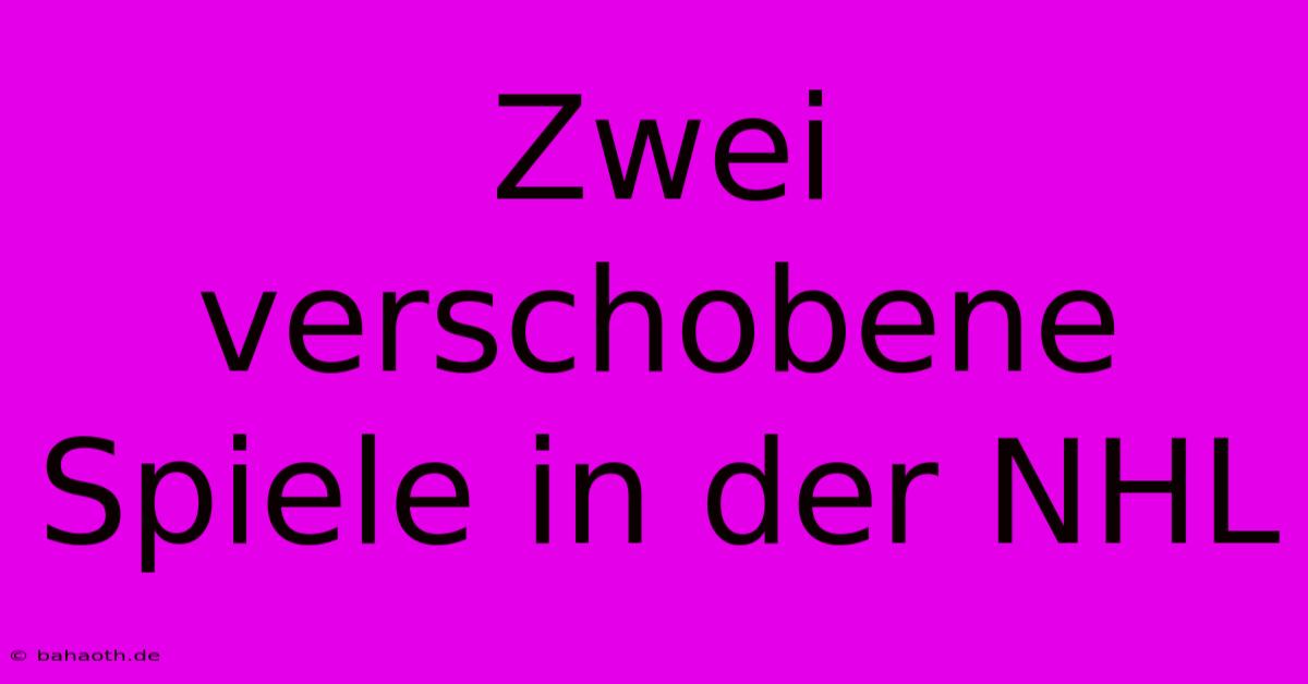 Zwei Verschobene Spiele In Der NHL