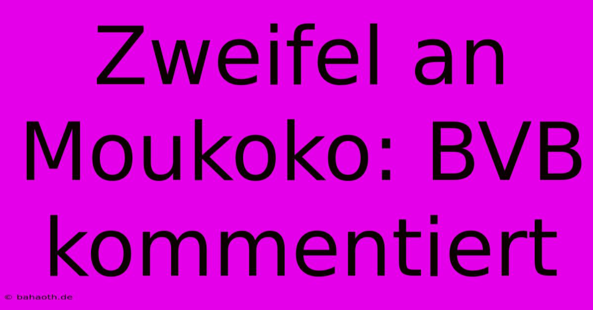 Zweifel An Moukoko: BVB Kommentiert