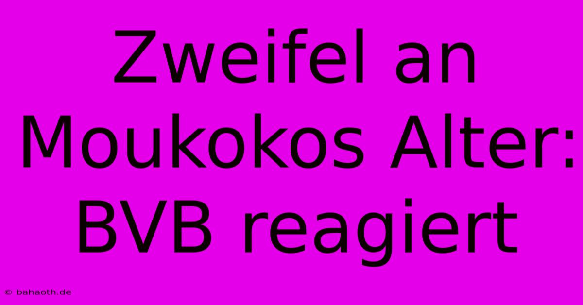 Zweifel An Moukokos Alter: BVB Reagiert