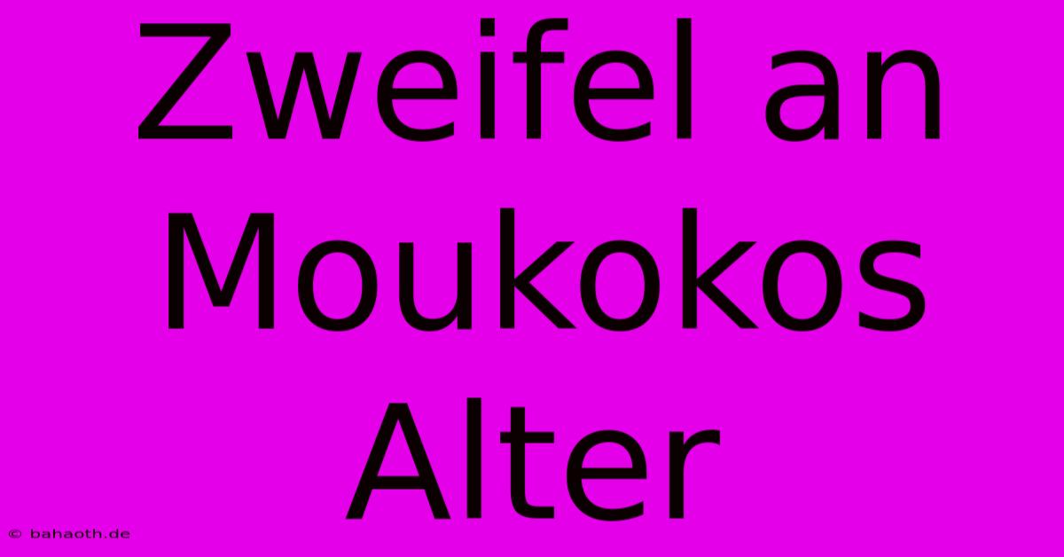 Zweifel An Moukokos Alter