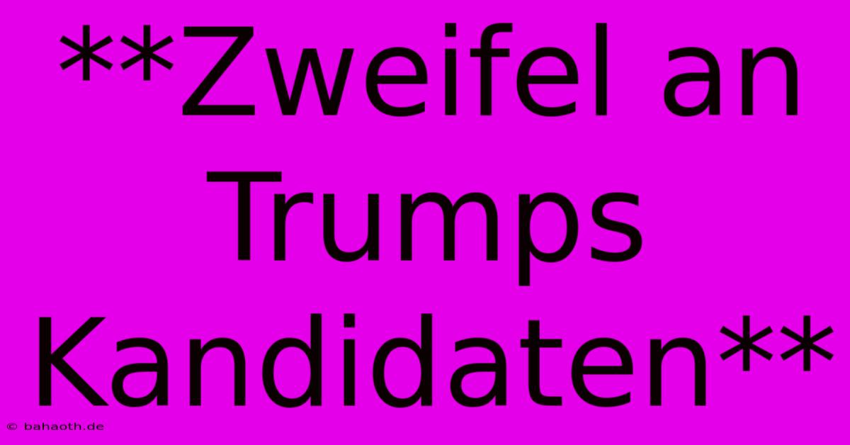 **Zweifel An Trumps Kandidaten**