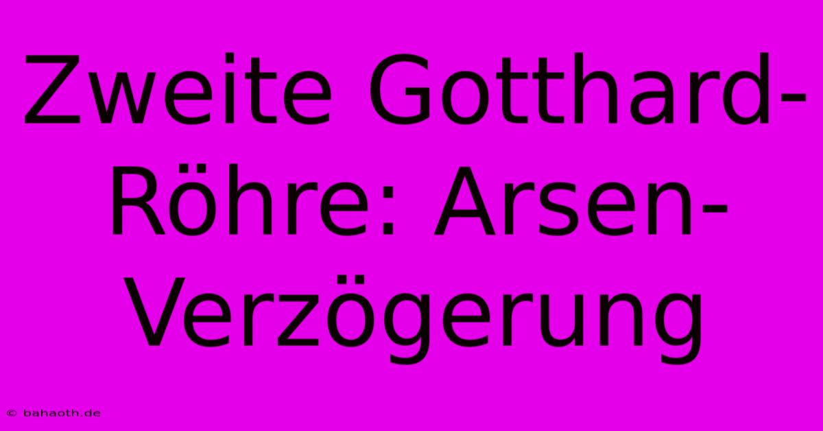 Zweite Gotthard-Röhre: Arsen-Verzögerung