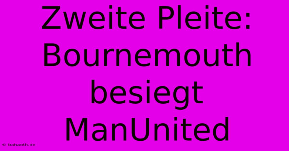 Zweite Pleite: Bournemouth Besiegt ManUnited