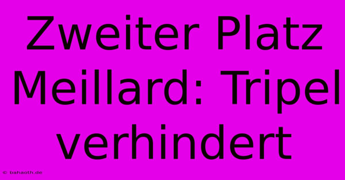 Zweiter Platz Meillard: Tripel Verhindert