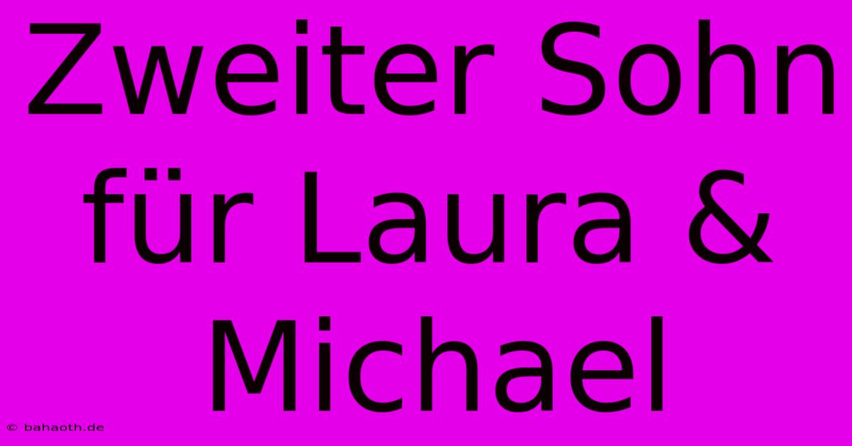 Zweiter Sohn Für Laura & Michael