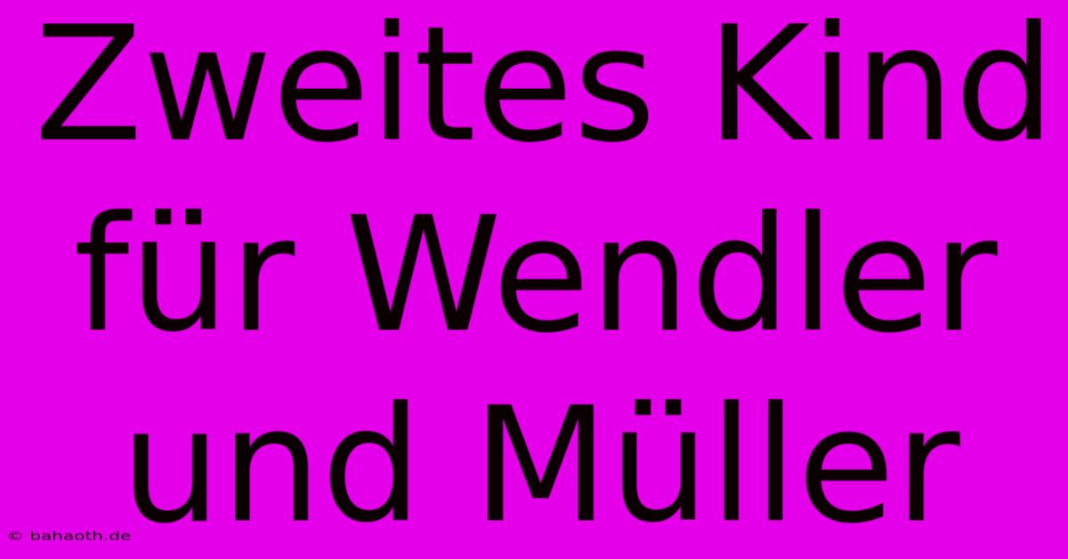 Zweites Kind Für Wendler Und Müller