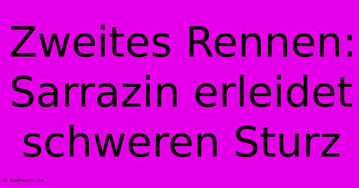 Zweites Rennen: Sarrazin Erleidet Schweren Sturz