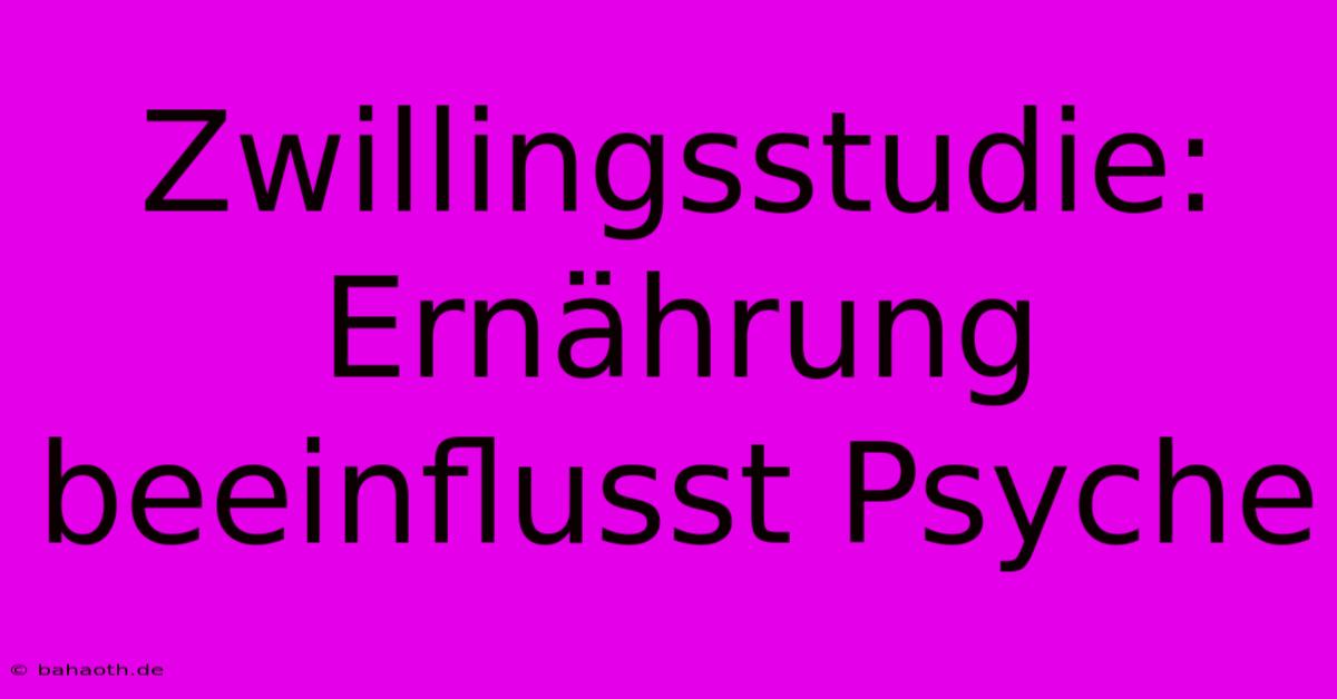 Zwillingsstudie: Ernährung Beeinflusst Psyche