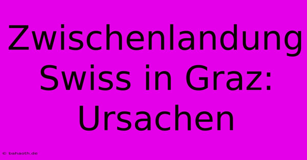 Zwischenlandung Swiss In Graz: Ursachen