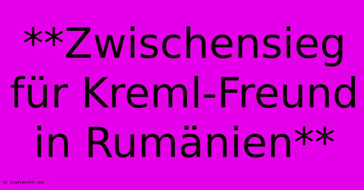 **Zwischensieg Für Kreml-Freund In Rumänien**