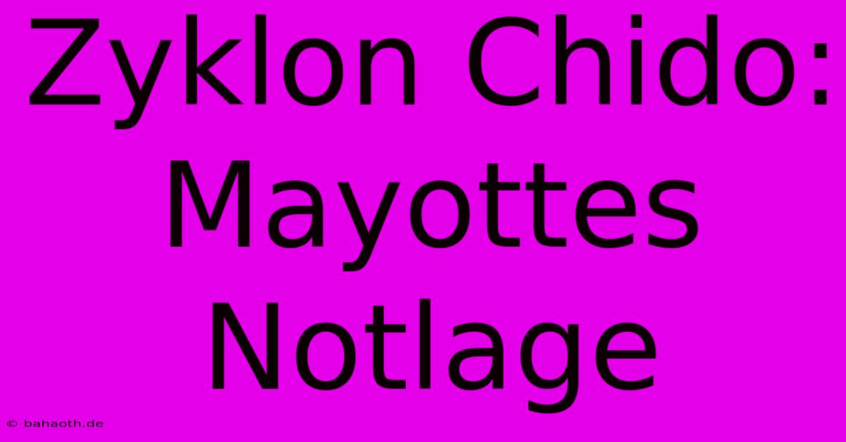 Zyklon Chido: Mayottes Notlage