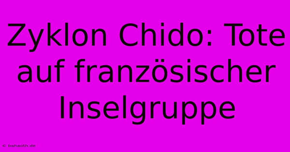 Zyklon Chido: Tote Auf Französischer Inselgruppe