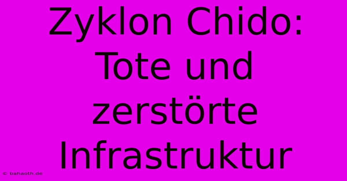 Zyklon Chido: Tote Und Zerstörte Infrastruktur