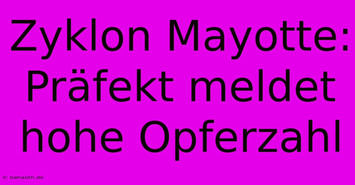 Zyklon Mayotte: Präfekt Meldet Hohe Opferzahl