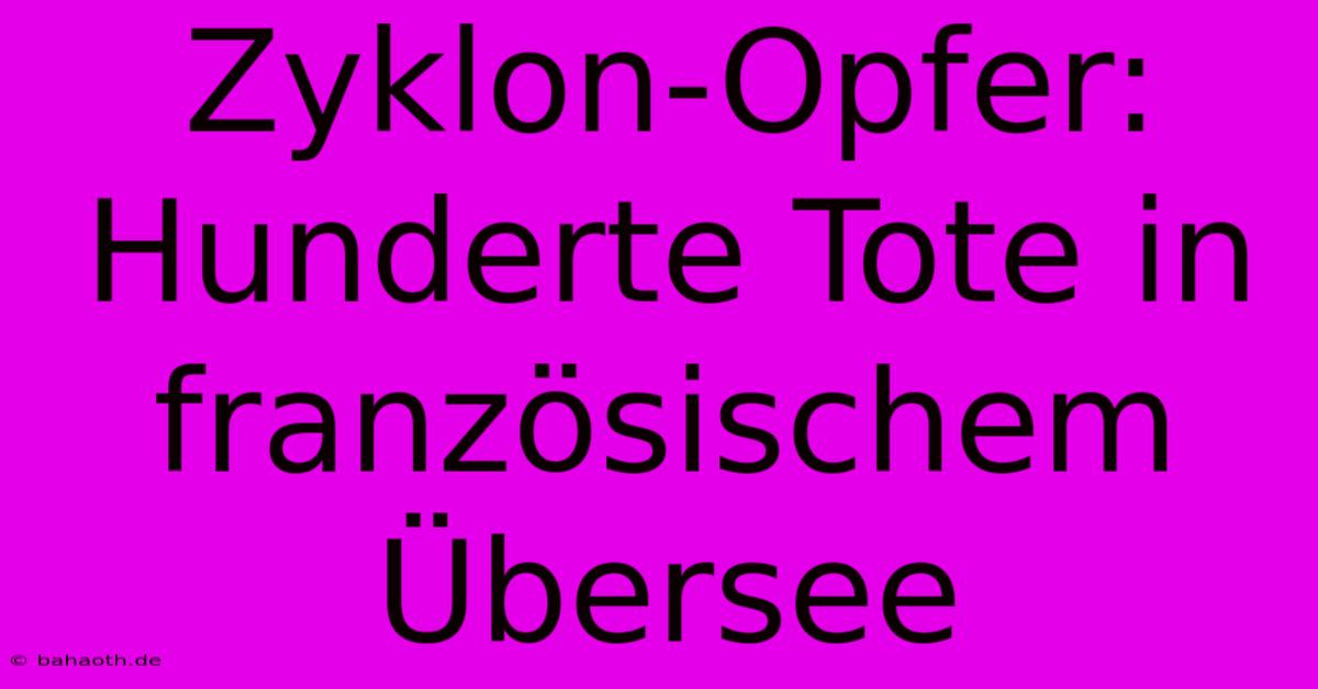 Zyklon-Opfer: Hunderte Tote In Französischem Übersee