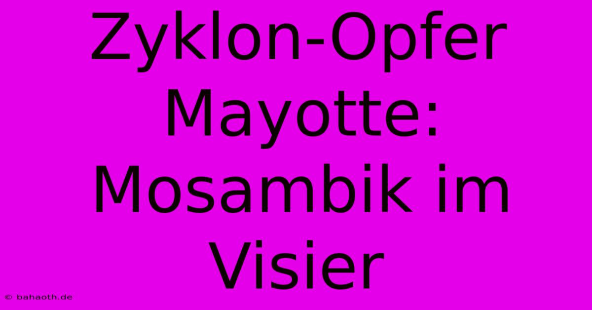 Zyklon-Opfer Mayotte: Mosambik Im Visier