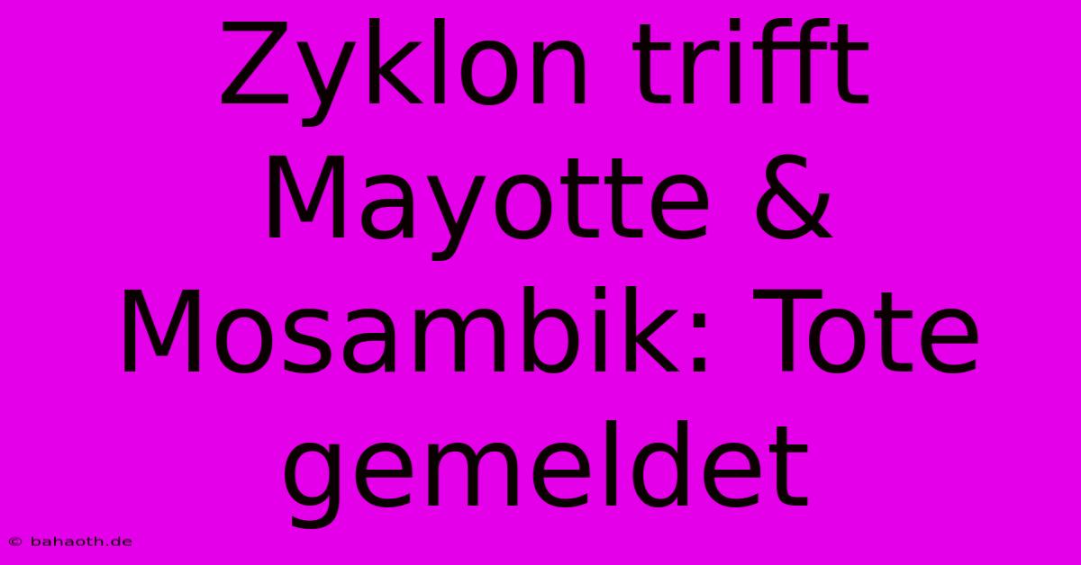 Zyklon Trifft Mayotte & Mosambik: Tote Gemeldet